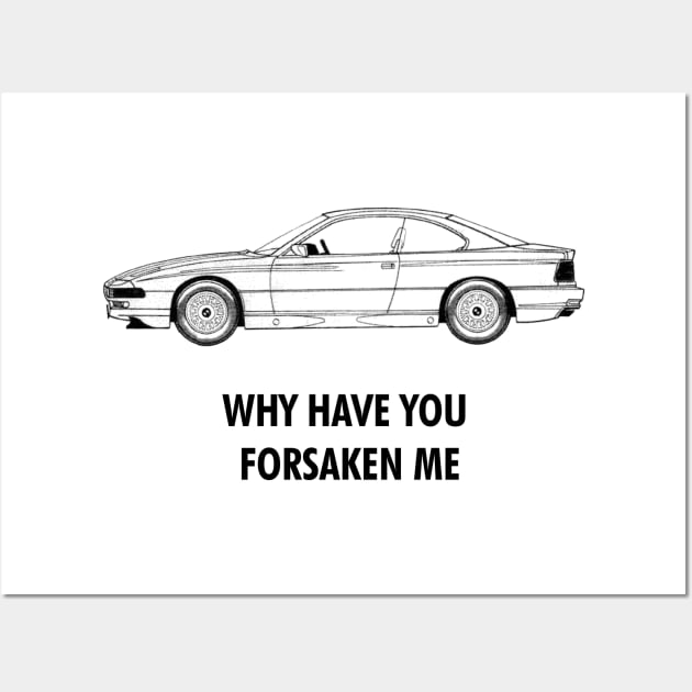 Why have you forsaken me 850i? Wall Art by TheArchitectsGarage